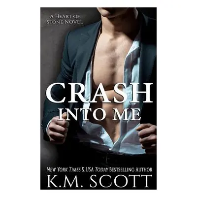 "Crash Into Me (Heart of Stone #1)" - "" ("Scott K. M.")