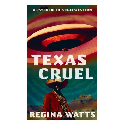 "Texas Cruel: A Psychedelic Sci-Fi Western" - "" ("Watts Regina")