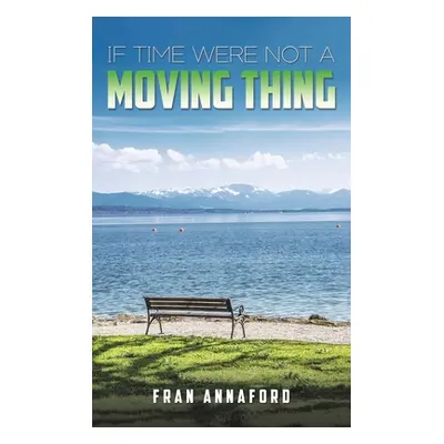 "If Time Were Not a Moving Thing" - "" ("Annaford Fran")