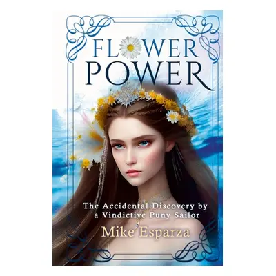 "Flower Power: The Accidental Discovery by a Vindictive Puny Sailor" - "" ("Esparza Mike")