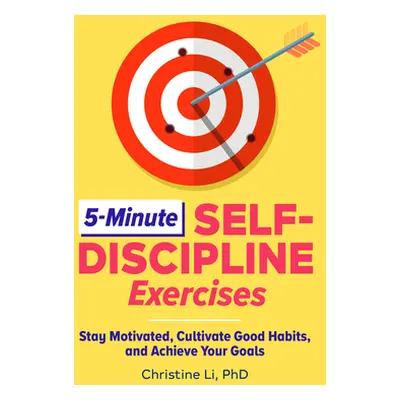 "5-Minute Self-Discipline Exercises: Stay Motivated, Cultivate Good Habits, and Achieve Your Goa