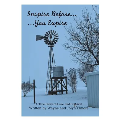 "Inspire Before... ...You Expire: A True Story of Love and Survival" - "" ("Elmore Wayne")