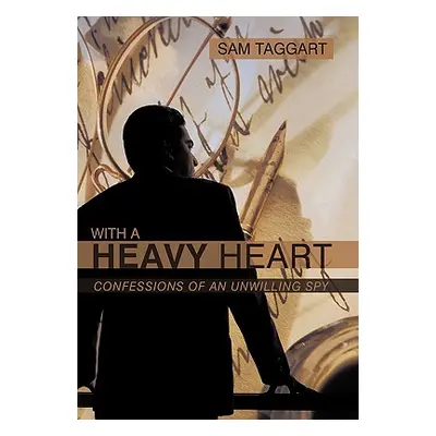 "With a Heavy Heart: Confessions of an Unwilling Spy" - "" ("Taggart Sam")