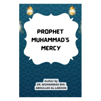 "Prophet Muhammad's Mercy" - "" ("Al-Laboon Dr Mohammad Bin Abdullah")