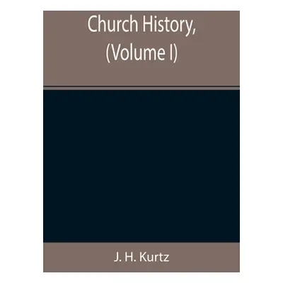 "Church History, (Volume I)" - "" ("H. Kurtz J.")