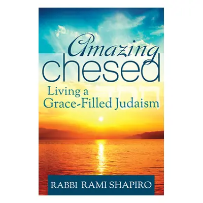 "Amazing Chesed: Living a Grace-Filled Judaism" - "" ("Shapiro Rami")