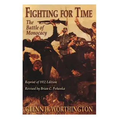 "Fighting for Time: The Battle of Monocacy" - "" ("Worthington Glenn H.")