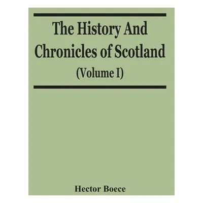 "The History And Chronicles Of Scotland (Volume I)" - "" ("Boece Hector")