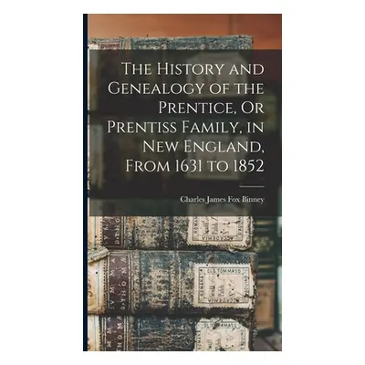 "The History and Genealogy of the Prentice, Or Prentiss Family, in New England, From 1631 to 185