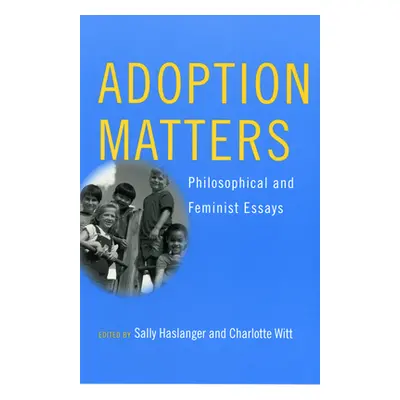 "Adoption Matters: Philosophical and Feminist Essays" - "" ("Haslanger Sally")