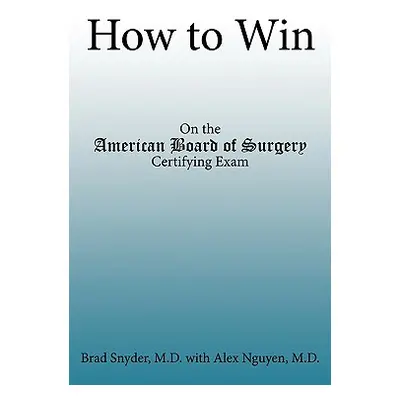 "How to Win: On the American Board of Surgery Certifying Exam" - "" ("Snyder Brad")