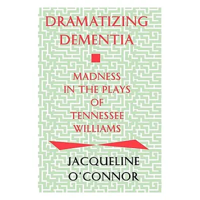 "Dramatizing Dementia: Madness In The Plays Of Tennessee Williams" - "" ("O'Connor Jacqueline")