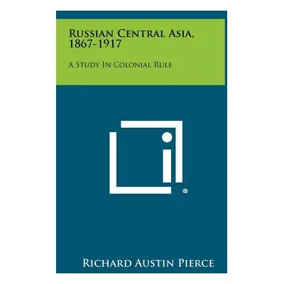 "Russian Central Asia, 1867-1917: A Study in Colonial Rule" - "" ("Pierce Richard Austin")