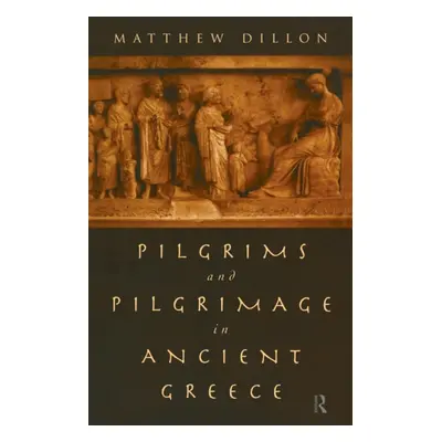 "Pilgrims and Pilgrimage in Ancient Greece" - "" ("Dillon Matthew")