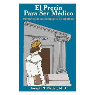 "El Precio Para Ser Medico: Memorias de un estudiante de Medicina" - "" ("Nader Joseph N.")