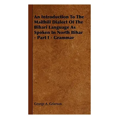 "An Introduction to the Maithili Dialect of the Bihari Language as Spoken in North Bihar - Part 