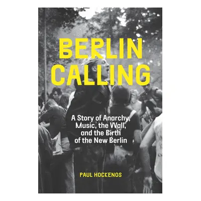 "Berlin Calling: A Story of Anarchy, Music, the Wall, and the Birth of the New Berlin" - "" ("Ho