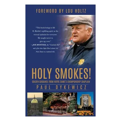 "Holy Smokes!: Golden Guidance from Notre Dame's Championship Chaplain" - "" ("Dykewicz Paul")