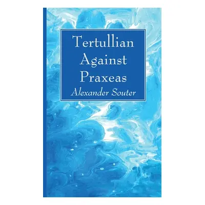 "Tertullian Against Praxeas" - "" ("Souter Alexander")