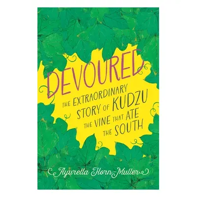 "Devoured: The Extraordinary Story of Kudzu, the Vine That Ate the South" - "" ("Horn-Muller Ayu