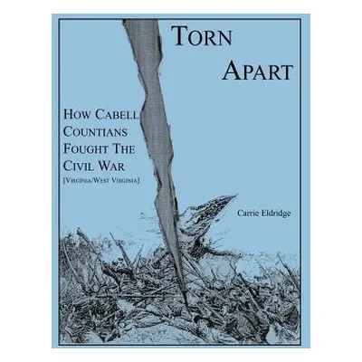 "Torn Apart: How Cabell Countians Fought the Civil War" - "" ("Eldridge Carrie")