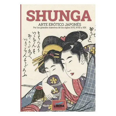 "Shunga: Arte ertico japons por los grandes maestros de los siglos XVII, XVIII y XIX" - "" ("Cri