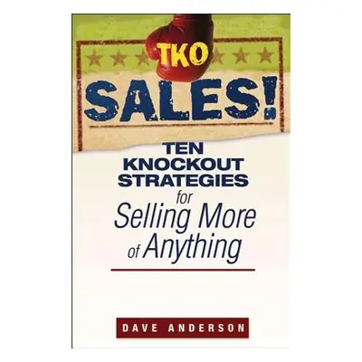 "TKO Sales!: Ten Knockout Strategies for Selling More of Anything" - "" ("Anderson Dave")