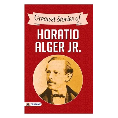 "Greatest Stories of Horatio Alger Jr." - "" ("Alger Horatio Jr.")