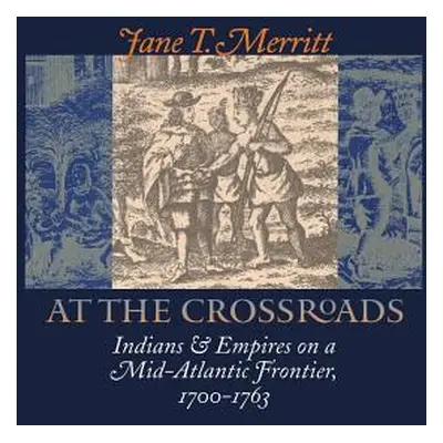 "At the Crossroads: Indians and Empires on a Mid-Atlantic Frontier, 1700-1763" - "" ("Merritt Ja