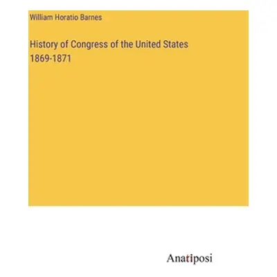 "History of Congress of the United States 1869-1871" - "" ("Barnes William Horatio")