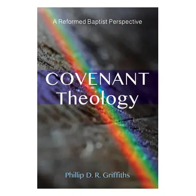 "Covenant Theology" - "" ("Griffiths Phillip D. R.")