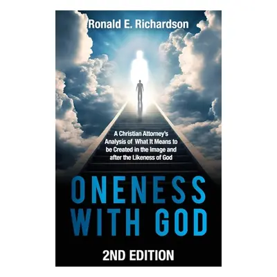 "Oneness With God 2nd Edition: A Christian Attorney's Analysis of What It Means to be Created in