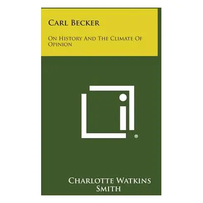 "Carl Becker: On History and the Climate of Opinion" - "" ("Smith Charlotte Watkins")