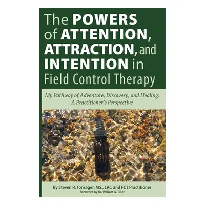 "The Powers of Attention, Attraction, and Intention In Field Control Therapy: My Pathway of Adve