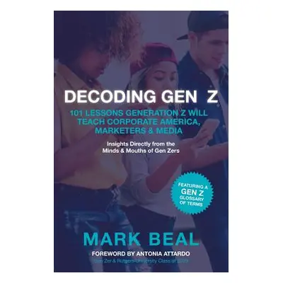 "Decoding Gen Z: 101 Lessons Generation Z Will Teach Corporate America, Marketers & Media" - "" 