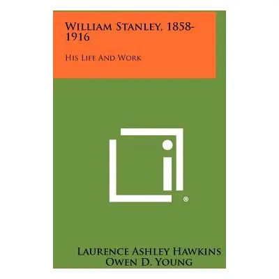 "William Stanley, 1858-1916: His Life And Work" - "" ("Hawkins Laurence Ashley")