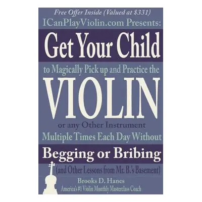 "Get Your Child to Magically Pick Up and Practice the Violin or Any Other Instrument Multiple Ti