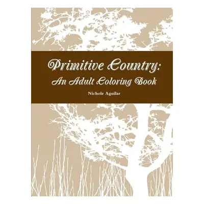 "Primitive Country: An Adult Coloring Book" - "" ("Aguilar Nichole")