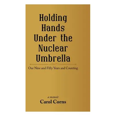 "Holding Hands Under the Nuclear Umbrella: Our Nine and Fifty Years and Counting" - "" ("Corns C