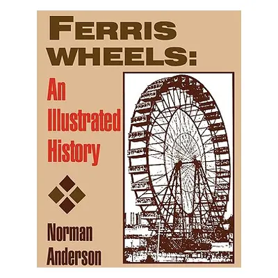 "Ferris Wheels: An Illustrated History" - "" ("Anderson Norman")