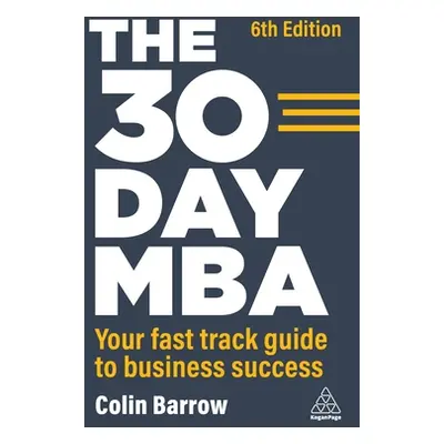 "The 30 Day MBA: Your Fast Track Guide to Business Success" - "" ("Barrow Colin")