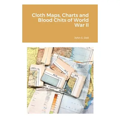 "Cloth Maps, Charts and Blood Chits of World War II" - "" ("Doll John G.")