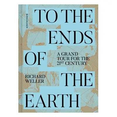 "To the Ends of the Earth: A Grand Tour for the 21st Century" - "" ("Weller Richard")