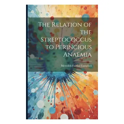 "The Relation of the Streptococcus to Perincious Anaemia" - "" ("Campbell Meredith Fairfax")