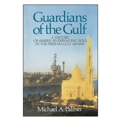 "Guardians of the Gulf: A History of America's Expanding Role in the Persion Gulf, 1883-1992" - 