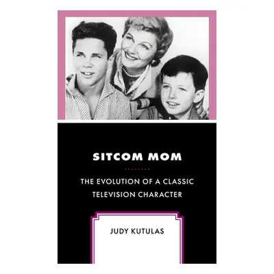 "Sitcom Mom: The Evolution of a Classic Television Character" - "" ("Kutulas Judy")