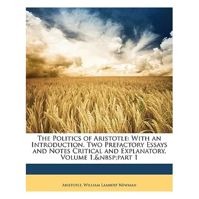 "The Politics of Aristotle: With an Introduction, Two Prefactory Essays and Notes Critical and E