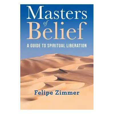 "Masters of Belief: A Guide to Spiritual Liberation" - "" ("Zimmer Felipe")