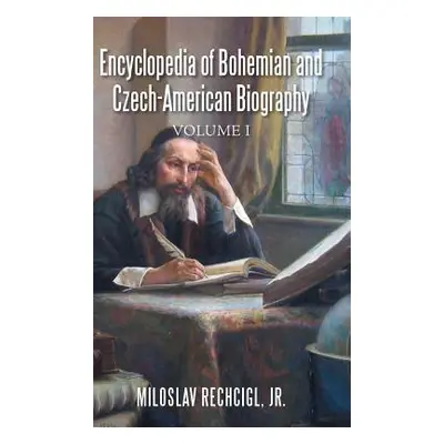 "Encyclopedia of Bohemian and Czech-American Biography: Volume I" - "" ("Rechcigl Miloslav Jr.")