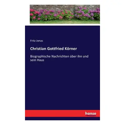 "Christian Gottfried Krner: Biographische Nachrichten ber ihn und sein Haus" - "" ("Jonas Fritz"